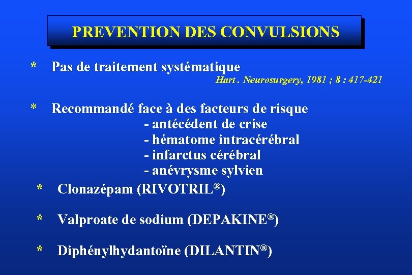 PREVENTION DES CONVULSIONS * Pas de traitement systématique Hart. Neurosurgery, 1981 ; 8 :
