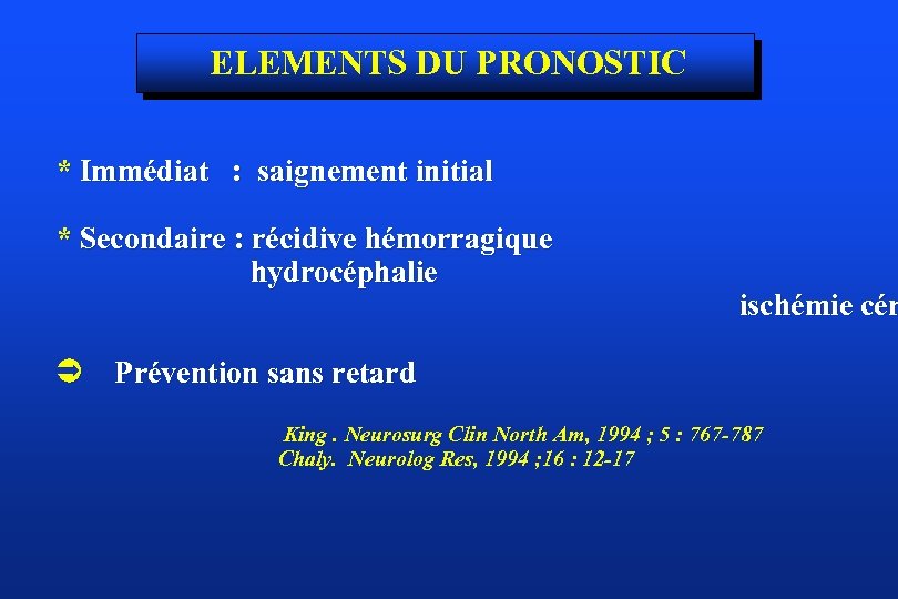 ELEMENTS DU PRONOSTIC * Immédiat : saignement initial * Secondaire : récidive hémorragique hydrocéphalie