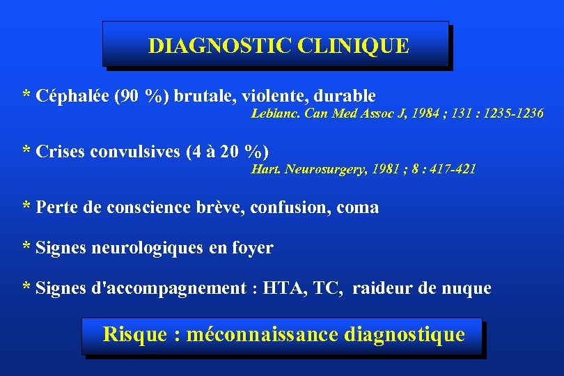 DIAGNOSTIC CLINIQUE * Céphalée (90 %) brutale, violente, durable Leblanc. Can Med Assoc J,