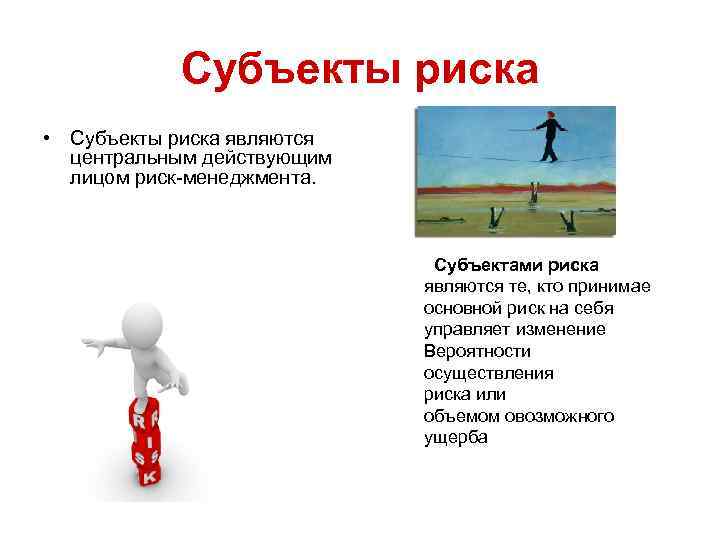 Субъекты риска • Субъекты риска являются центральным действующим лицом риск-менеджмента. Субъектами риска являются те,