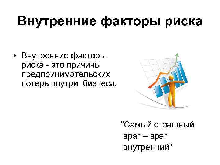 Внутренние факторы риска • Внутренние факторы риска - это причины предпринимательских потерь внутри бизнеса.