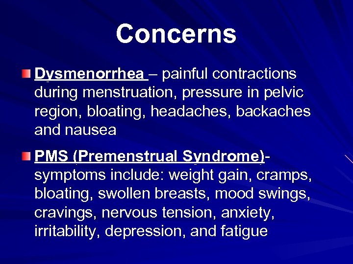 Concerns Dysmenorrhea – painful contractions during menstruation, pressure in pelvic region, bloating, headaches, backaches