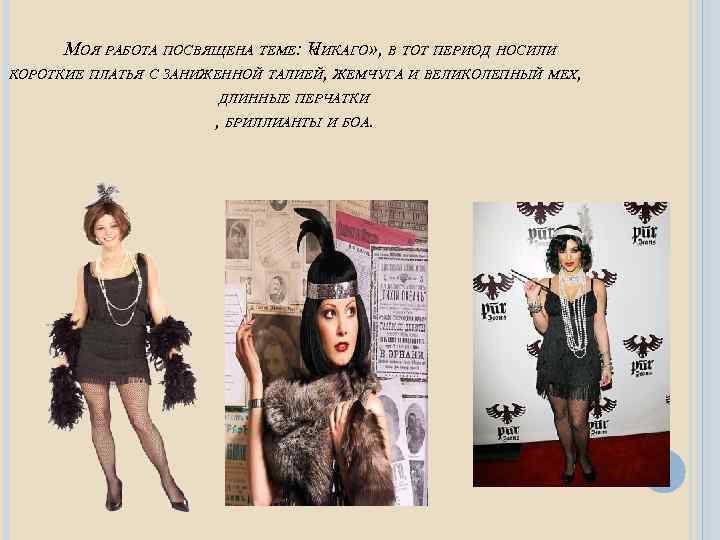 МОЯ РАБОТА ПОСВЯЩЕНА ТЕМЕ: ЧИКАГО» , В ТОТ ПЕРИОД НОСИЛИ « КОРОТКИЕ ПЛАТЬЯ С