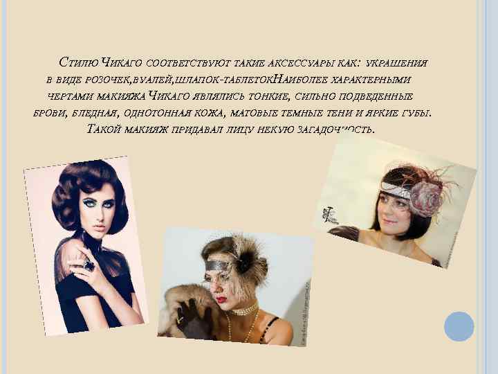 СТИЛЮ ЧИКАГО СООТВЕТСТВУЮТ ТАКИЕ АКСЕССУАРЫ КАК: УКРАШЕНИЯ В ВИДЕ РОЗОЧЕК, ВУАЛЕЙ, ШЛАПОК-ТАБЛЕТОКНАИБОЛЕЕ ХАРАКТЕРНЫМИ. ЧЕРТАМИ
