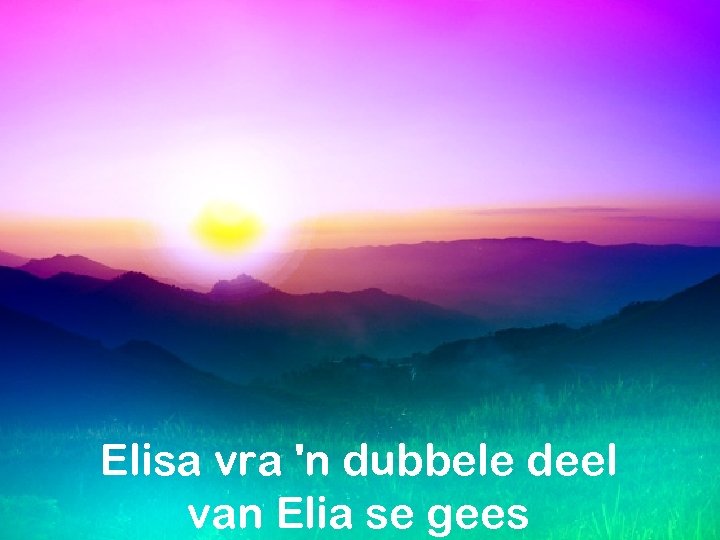 Elisa vra 'n dubbele deel van Elia se gees 
