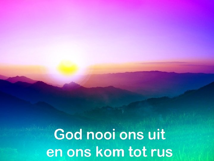 God nooi ons uit en ons kom tot rus 