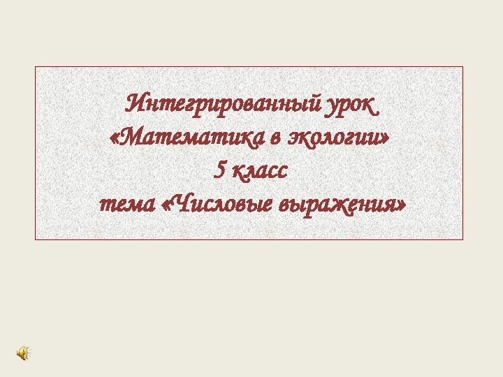 Интегрированный урок «Математика в экологии» 5 класс тема «Числовые выражения» 