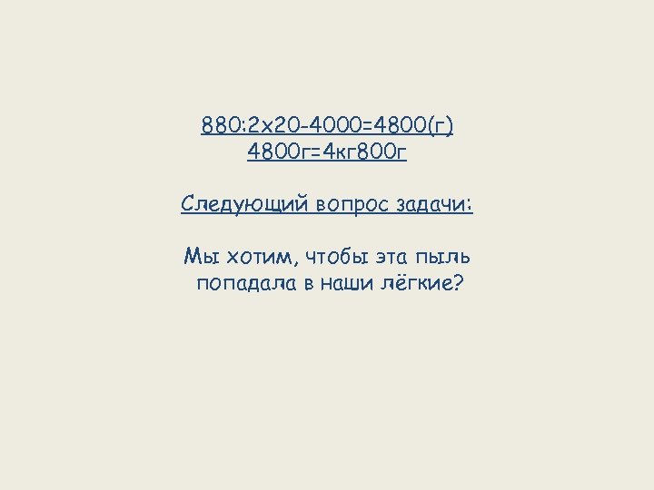 880: 2 х20 -4000=4800(г) 4800 г=4 кг 800 г Следующий вопрос задачи: Мы хотим,