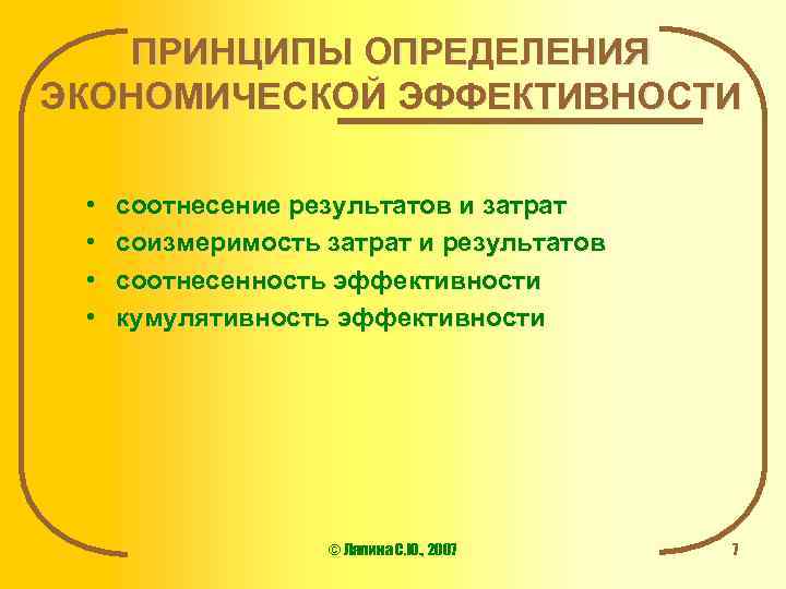 ПРИНЦИПЫ ОПРЕДЕЛЕНИЯ ЭКОНОМИЧЕСКОЙ ЭФФЕКТИВНОСТИ • • соотнесение результатов и затрат соизмеримость затрат и результатов