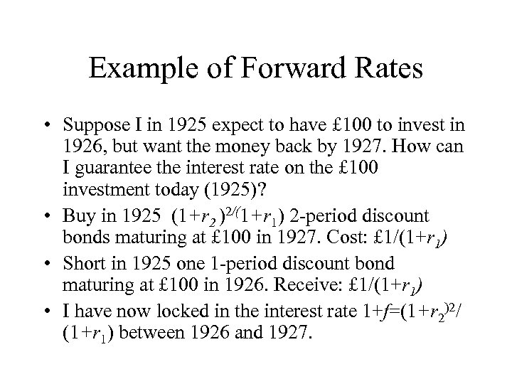 Example of Forward Rates • Suppose I in 1925 expect to have £ 100