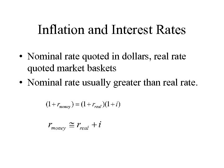Inflation and Interest Rates • Nominal rate quoted in dollars, real rate quoted market