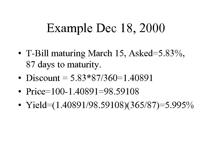 Example Dec 18, 2000 • T-Bill maturing March 15, Asked=5. 83%, 87 days to
