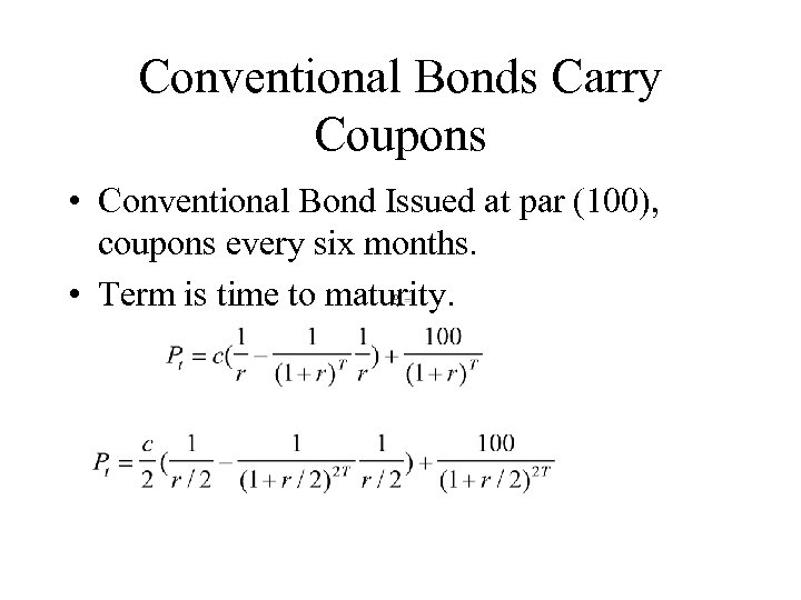 Conventional Bonds Carry Coupons • Conventional Bond Issued at par (100), coupons every six