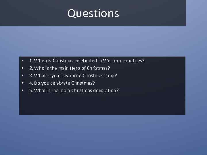 Questions • • • 1. When is Christmas celebrated in Western countries? 2. Who