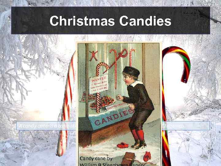 Christmas Candies A candy cane is a cane-shaped hard candy stick associated with Christmas