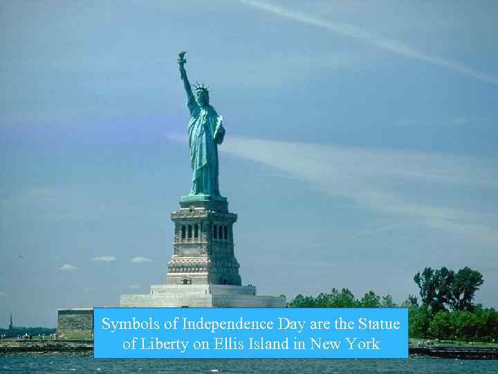 Symbols of Independence Day are the Statue of Liberty on Ellis Island in New