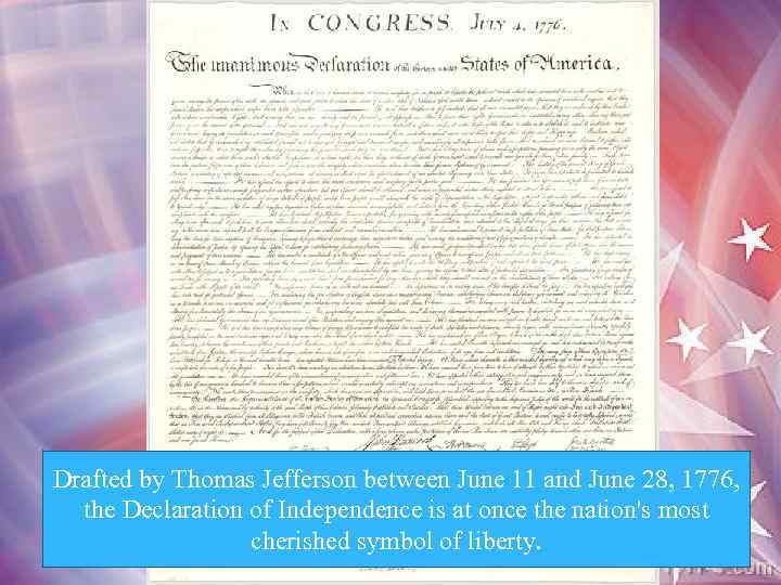 Drafted by Thomas Jefferson between June 11 and June 28, 1776, the Declaration of