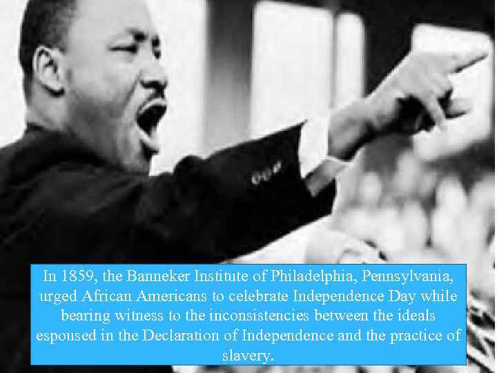 In 1859, the Banneker Institute of Philadelphia, Pennsylvania, urged African Americans to celebrate Independence