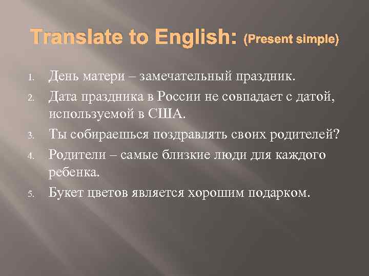 Translate to English: (Present simple) 1. 2. 3. 4. 5. День матери – замечательный