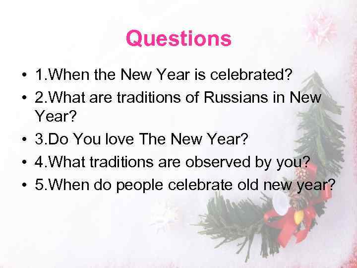 Questions • 1. When the New Year is celebrated? • 2. What are traditions