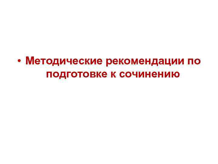  • Методические рекомендации по подготовке к сочинению 