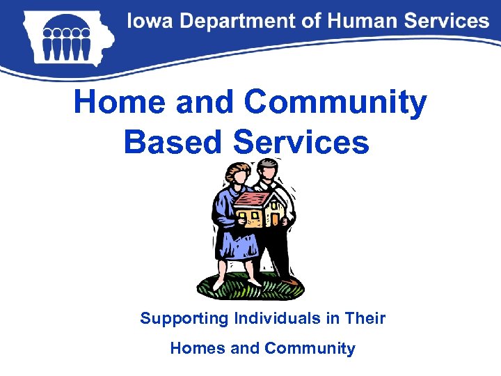 Home and Community Based Services Supporting Individuals in Their Homes and Community 