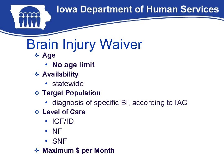 Brain Injury Waiver v Age • No age limit v Availability • statewide v