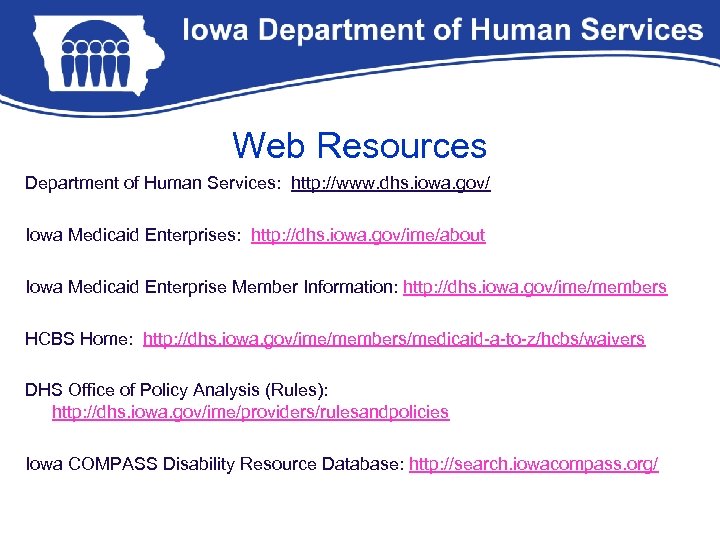 Web Resources Department of Human Services: http: //www. dhs. iowa. gov/ Iowa Medicaid Enterprises: