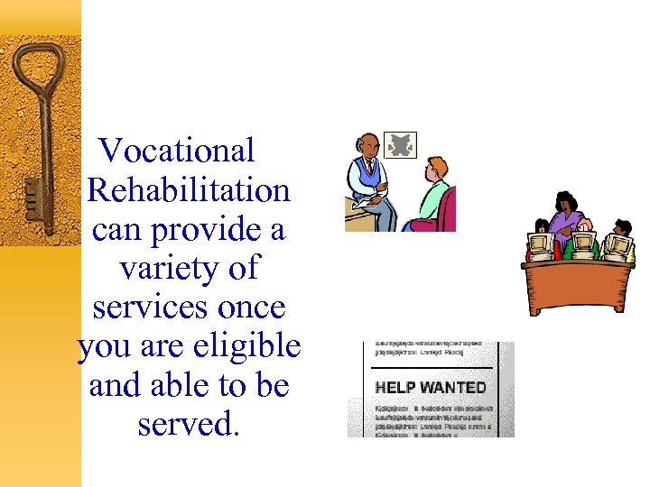 Vocational Rehabilitation can provide a variety of services once you are eligible and able