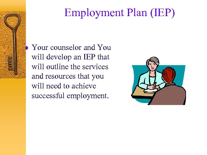Employment Plan (IEP) ¨ Your counselor and You will develop an IEP that will