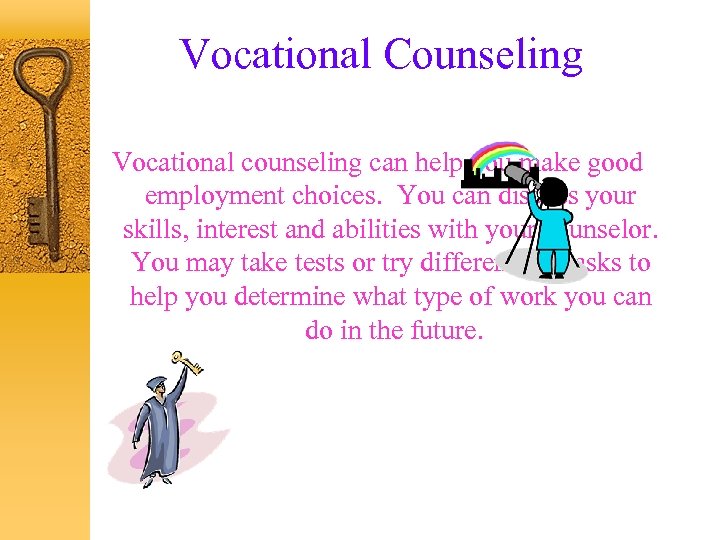 Vocational Counseling Vocational counseling can help you make good employment choices. You can discuss