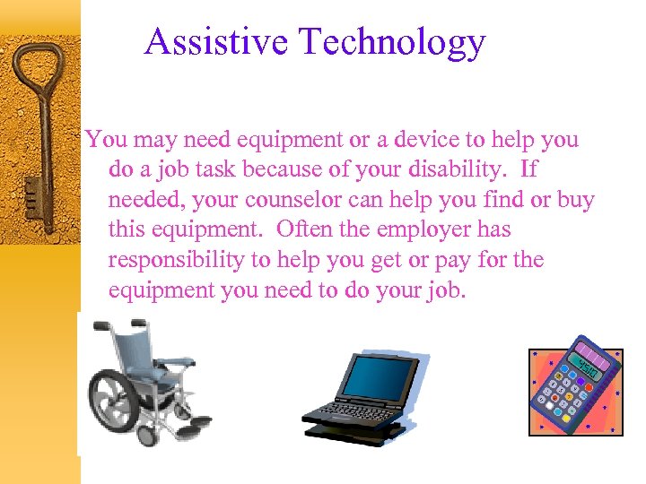 Assistive Technology You may need equipment or a device to help you do a
