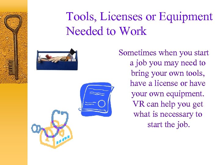 Tools, Licenses or Equipment Needed to Work Sometimes when you start a job you