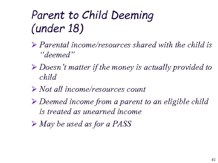 Parent to Child Deeming (under 18) Ø Parental income/resources shared with the child is