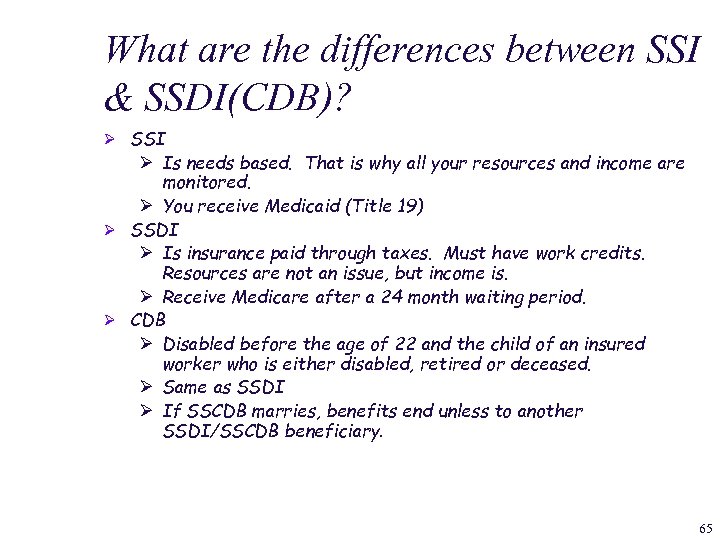 What are the differences between SSI & SSDI(CDB)? Ø SSI Ø Is needs based.