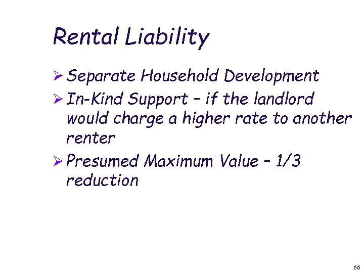 Rental Liability Ø Separate Household Development Ø In-Kind Support – if the landlord would