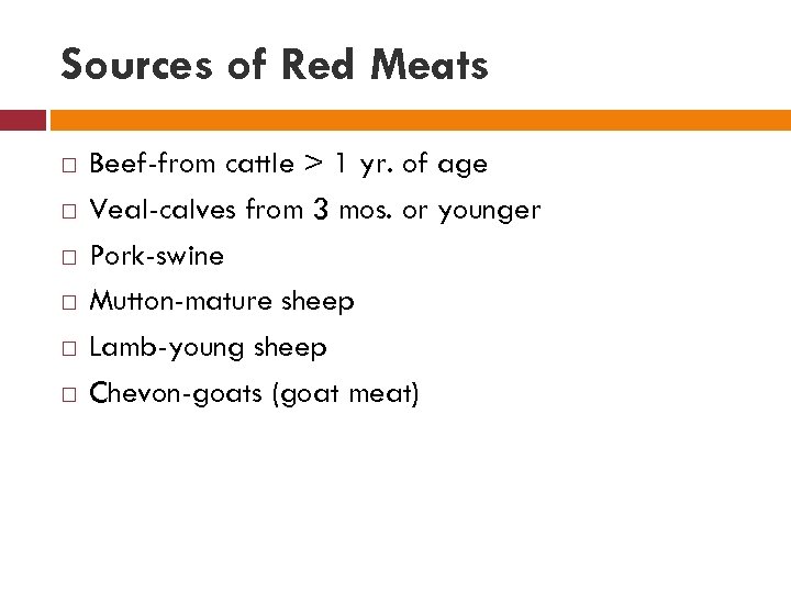 Sources of Red Meats Beef-from cattle > 1 yr. of age Veal-calves from 3