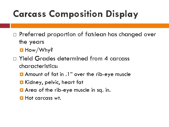 Carcass Composition Display Preferred proportion of fat: lean has changed over the years How/Why?