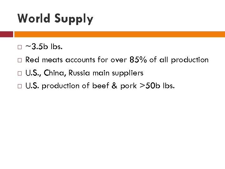 World Supply ~3. 5 b lbs. Red meats accounts for over 85% of all