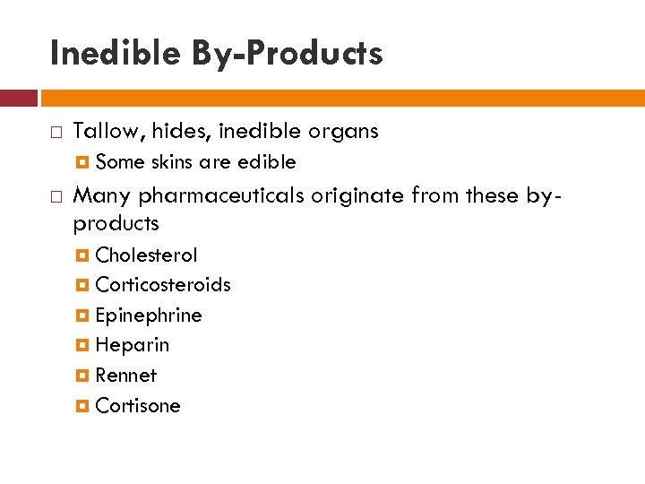 Inedible By-Products Tallow, hides, inedible organs Some skins are edible Many pharmaceuticals originate from