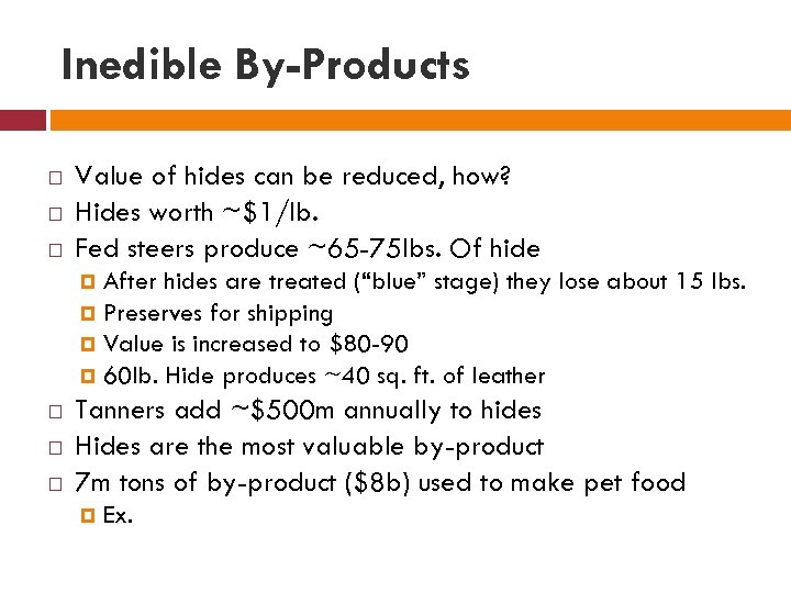 Inedible By-Products Value of hides can be reduced, how? Hides worth ~$1/lb. Fed steers