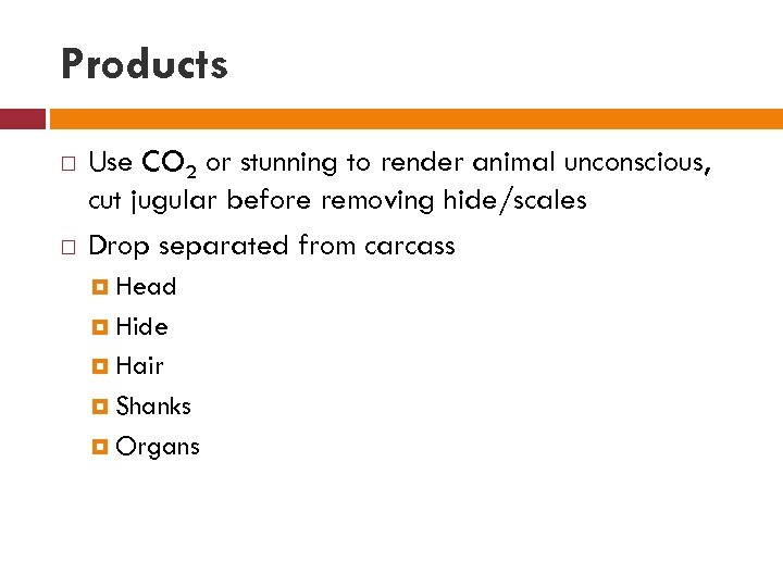 Products Use CO 2 or stunning to render animal unconscious, cut jugular before removing