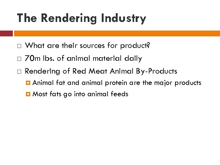 The Rendering Industry What are their sources for product? 70 m lbs. of animal