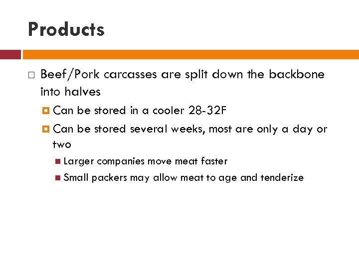 Products Beef/Pork carcasses are split down the backbone into halves Can be stored in