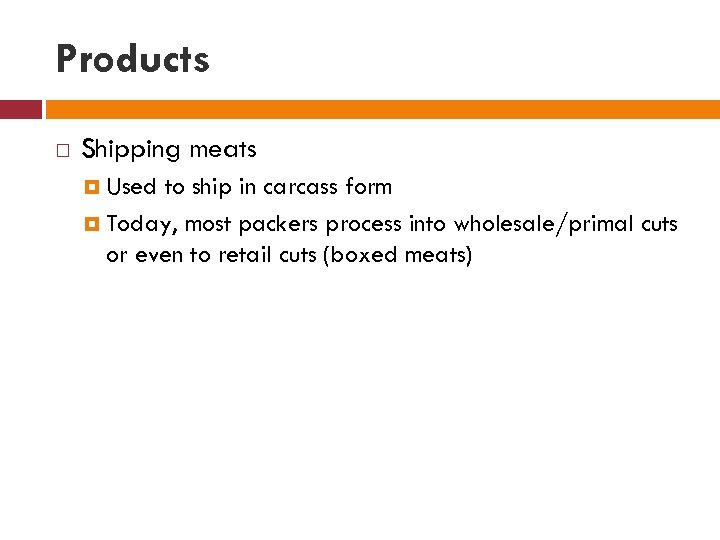 Products Shipping meats Used to ship in carcass form Today, most packers process into