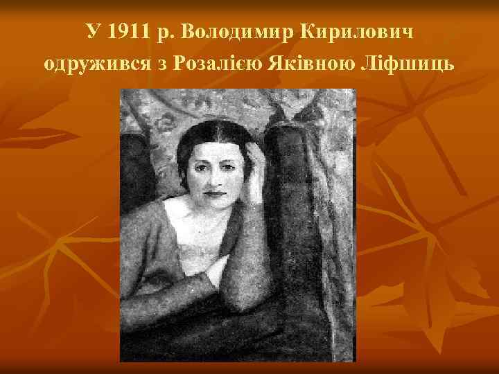 У 1911 р. Володимир Кирилович одружився з Розалією Яківною Ліфшиць 
