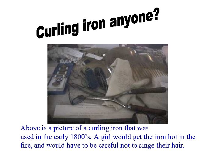 Above is a picture of a curling iron that was used in the early