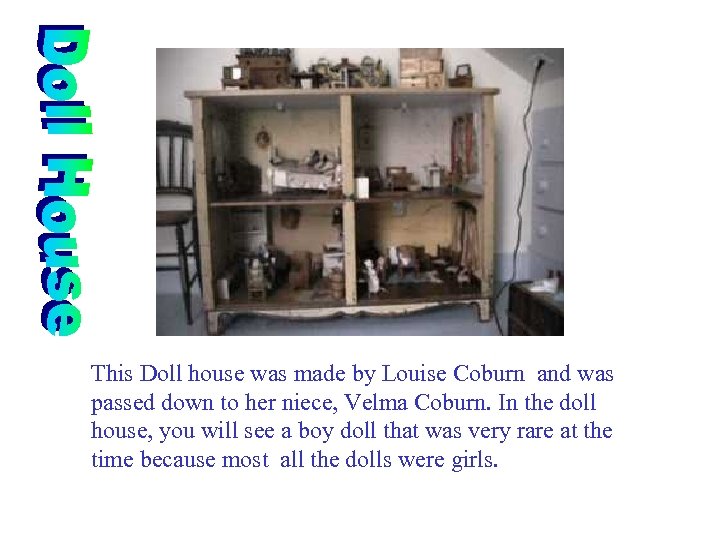 This Doll house was made by Louise Coburn and was passed down to her