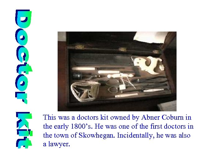 This was a doctors kit owned by Abner Coburn in the early 1800’s. He
