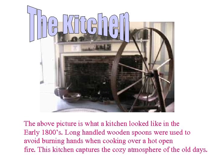 The above picture is what a kitchen looked like in the Early 1800’s. Long